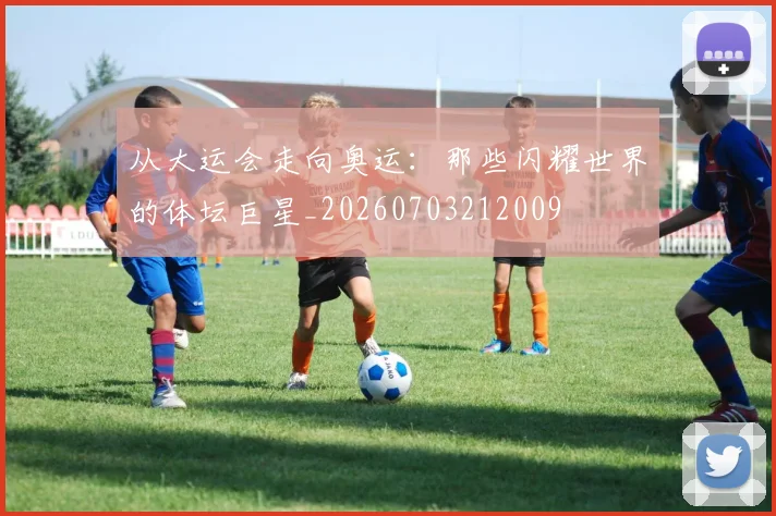 从大运会走向奥运：那些闪耀世界的体坛巨星_20260703212009