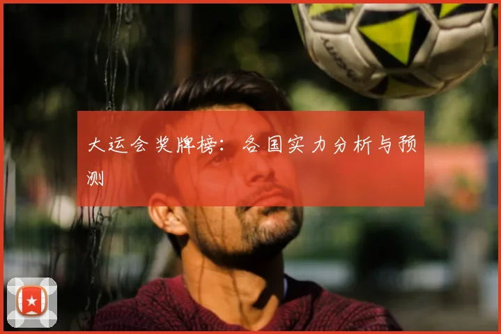 大运会奖牌榜：各国实力分析与预测