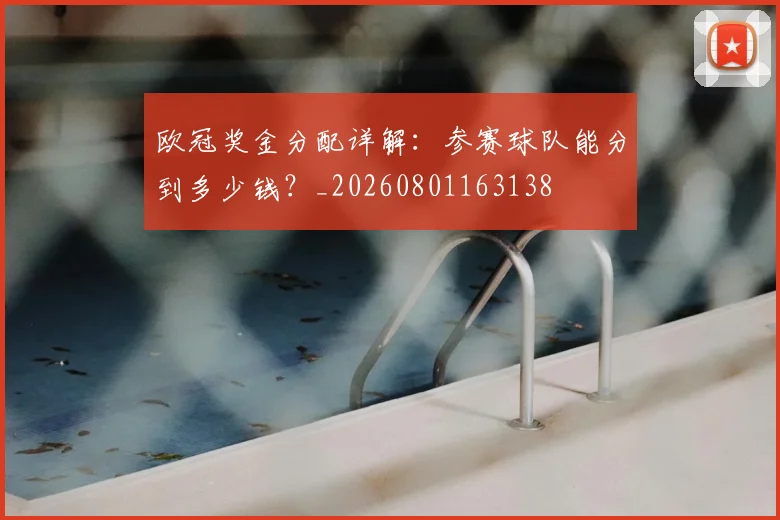 欧冠奖金分配详解：参赛球队能分到多少钱？_20260801163138