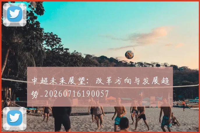 中超未来展望：改革方向与发展趋势_20260716190057